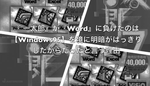 『一太郎』が『Word』に負けたのはWindows95発売時に戦略ミスをしたから？