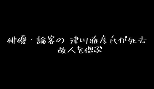 名俳優津川雅彦氏が死去   代表作品の紹介